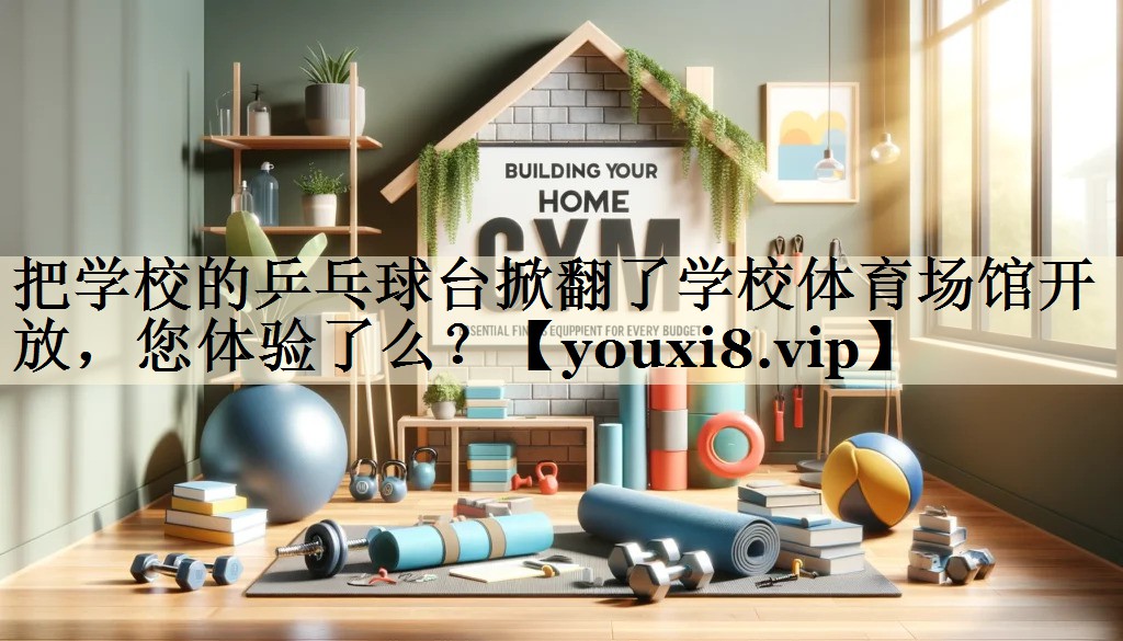 把学校的乒乓球台掀翻了学校体育场馆开放,您体验了么?