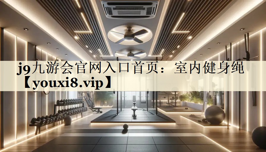 <strong>j9九游会官网入口首页：室内健身绳</strong>