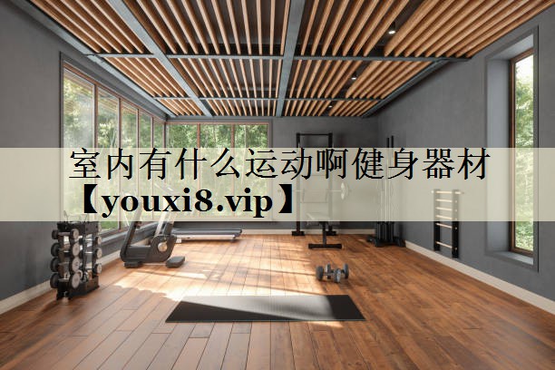 室内有什么运动啊健身器材