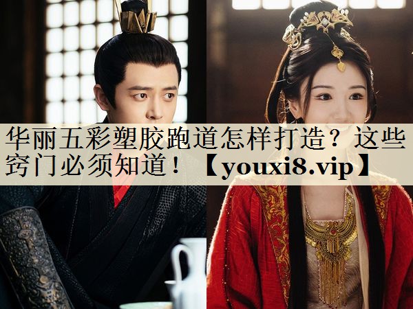 华丽五彩塑胶跑道怎样打造?这些窍门必须知道!
